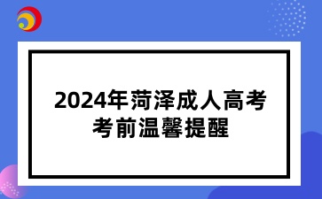2024年菏澤成人高考考前溫馨提醒